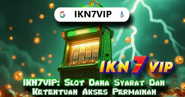 IKN7VIP: Slot Dana Syarat Dan Ketentuan Akses Permainan